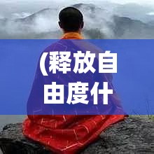 (释放自由度什么意思) 释放束缚，探索自由：让大师兄挥洒才华，共创创新高峰！赋能成长，放手一搏的启示密码。